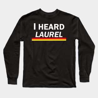 I Heard Laurel Long Sleeve T-Shirt